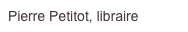 Pierre Petitot, libraire
